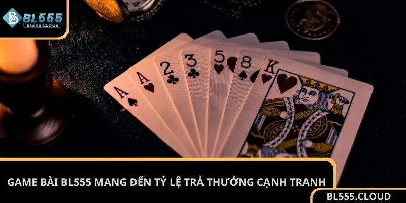 Game bài BL555 mang đến tỷ lệ trả thưởng cạnh tranh