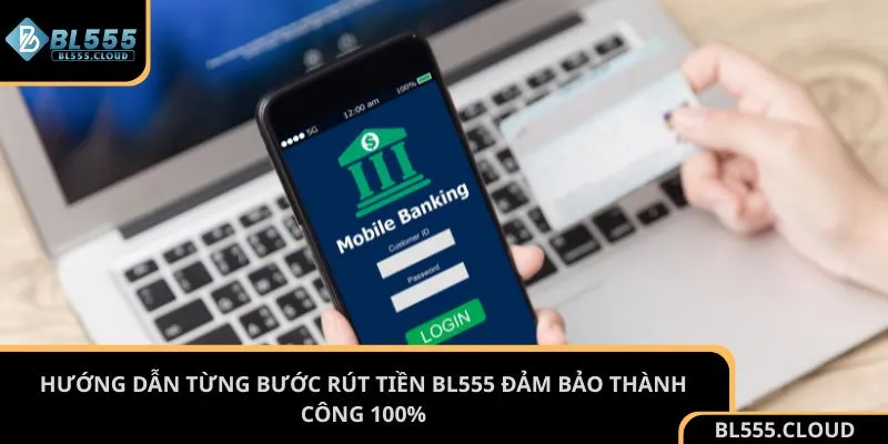 Hướng dẫn từng bước rút tiền BL555 đảm bảo thành công 100%