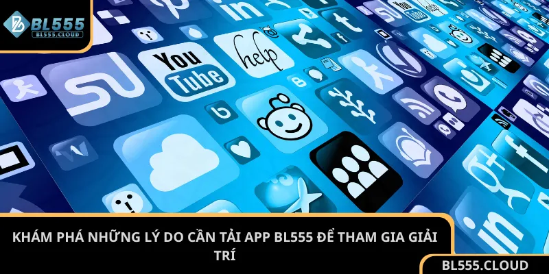 Khám phá những lý do cần tải app BL555 để tham gia giải trí