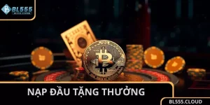 Nạp Đầu Tặng Thưởng - Ưu Đãi Khủng Dành Cho Hội Viên Mới