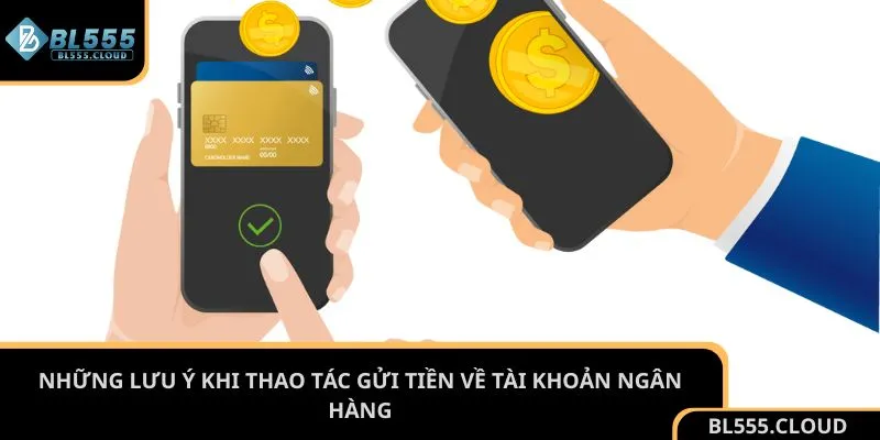 Những lưu ý khi thao tác gửi tiền về tài khoản ngân hàng